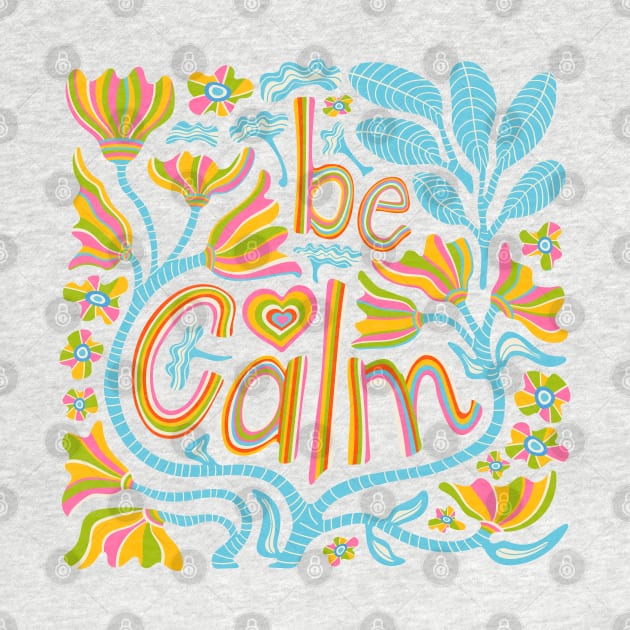 BE CALM Uplifting Motivational Lettering Quote with Flowers - UnBlink Studio by Jackie Tahara by UnBlink Studio by Jackie Tahara